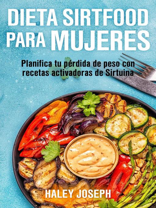 Title details for Dieta Sirtfood para mujeres. Planifica tu pérdida de peso con recetas activadoras de Sirtuina by Haley Joseph - Available